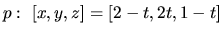 $p:\ [x,y,z] = [2-t,2t,1-t]$