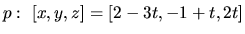 $p:\ [x,y,z] = [2-3t,-1+t,2t]$