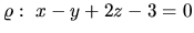 $\varrho:\ x - y + 2z - 3 = 0$