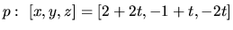 $p:\ [x,y,z] = [2+2t,-1+t,-2t]$