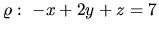 $\varrho:\ -x + 2y + z = 7$