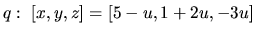 $q:\ [x,y,z] = [5-u,1+2u,-3u]$