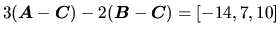 $3(\vec{A}-\vec{C})-2(\vec{B}-\vec{C}) = [-14,7,10]$