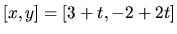 $[x,y] = [3+t,-2+2t]$