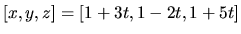 $[x,y,z]=[1+3t,1-2t,1+5t]$