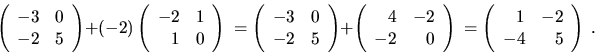 \begin{displaymath}\left( \begin{array}{rr}
-3 & 0 \\
-2 & 5 \end{array}\right)...
...left( \begin{array}{rr}
1 & -2 \\
-4 & 5 \end{array}\right)\ .\end{displaymath}