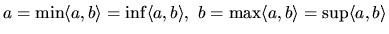 $ a=\min \langle a,b\rangle
=\inf\langle a,b\rangle, \ b=\max \langle a,b\rangle =\sup\langle
a,b\rangle$