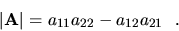 \begin{displaymath}\vert{\bf A}\vert=a_{11}a_{22}-a_{12}a_{21}\ \ .\end{displaymath}