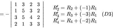 \begin{displaymath}= -\left\vert \begin{array}{rrrr}
1 & 3 & 2 & 3 \\
1 & 5 & 3...
... R'_4=R_4+ (-2)R_1 \end{array}\begin{array}{l} (D3) \end{array}\end{displaymath}