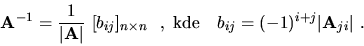 \begin{displaymath}
{\bf A}^{-1}=\frac{1}{\vert{\bf A}\vert}\ [b_{ij}]_{n\times ...
...{{{\rm kde}}} \ \ \ b_{ij}=(-1)^{i+j}\vert{\bf A}_{ji}\vert\ .
\end{displaymath}