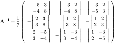 \begin{displaymath}{\bf A}^{-1}=\frac17 \left( \begin{array}{rrr}
{\left\vert \b...
...ay}{rr} 1&-3\\ 2&-5 \end{array}\right\vert} \end{array}\right) \end{displaymath}