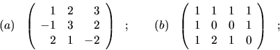 \begin{displaymath}(a)\ \ \left( \begin{array}{rrr}
1 & 2 & 3 \\
-1 & 3 & 2 \\ ...
... & 1\\
1 & 0 & 0 & 1 \\
1 & 2 & 1 & 0\end{array}\right) \ \ ;\end{displaymath}