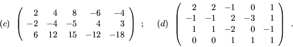 \begin{displaymath}(c)\ \ \left( \begin{array}{rrrrr}
2 & 4 & 8 & -6 & -4 \\
-2...
...& 1 & -2 & 0 & -1 \\
0 & 0 & 1 & 1 & 1\end{array}\right) \ \ .\end{displaymath}