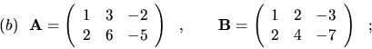 \begin{displaymath}(b) \ \ {\bf A}=\left( \begin{array}{rrr}
1 & 3 & -2 \\
2 & ...
...{array}{rrr}
1 & 2 & -3 \\
2 & 4 & -7 \end{array}\right) \ \ ;\end{displaymath}