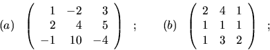 \begin{displaymath}(a) \ \ \left( \begin{array}{rrr}
1 & -2 & 3 \\
2 & 4 & 5 \\...
...
2 & 4 & 1 \\
1 & 1 & 1 \\
1 & 3 & 2 \end{array}\right) \ \ ;\end{displaymath}