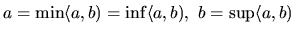 $ a=\min \langle a,b )=\inf \langle a,b ),\ b=\sup \langle
a,b )$