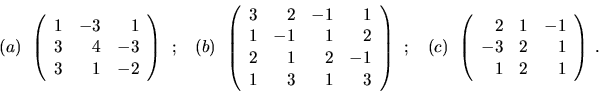 \begin{displaymath}(a) \ \ \left( \begin{array}{rrr}
1 & -3 & 1 \\
3 & 4 & -3\\...
...}
2 & 1 & -1 \\
-3 & 2 & 1\\
1 & 2 & 1 \end{array}\right) \ .\end{displaymath}
