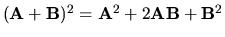 $({\bf A}+{\bf B})^2={\bf A}^2+2{\bf AB}+{\bf B}^2$