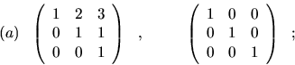 \begin{displaymath}(a)\ \ \left( \begin{array}{rrr}
1 & 2 & 3 \\
0 & 1 & 1 \\
...
...}
1 & 0 & 0\\
0 & 1 & 0 \\
0 & 0 & 1 \end{array}\right) \ \ ;\end{displaymath}