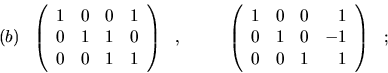 \begin{displaymath}(b)\ \ \left( \begin{array}{rrrr}
1 & 0 & 0 & 1\\
0 & 1 & 1 ...
... & 1\\
0 & 1 & 0 & -1\\
0 & 0 & 1 & 1\end{array}\right) \ \ ;\end{displaymath}