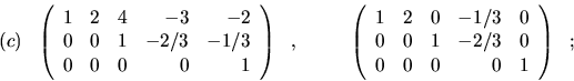 \begin{displaymath}(c)\ \ \left( \begin{array}{rrrrr}
1 & 2 & 4 & -3 & -2\\
0 &...
...& 0 & 1 & -2/3 & 0\\
0 & 0 & 0 & 0 & 1\end{array}\right) \ \ ;\end{displaymath}