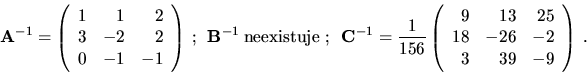 \begin{displaymath}{\bf A}^{-1}= \left( \begin{array}{rrr}
1 & 1 & 2 \\
3 & -2 ...
...3 & 25 \\
18 & -26 & -2 \\
3 & 39 & -9 \end{array}\right) \ .\end{displaymath}