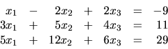 \begin{displaymath}
\begin{array}{rrrrrrr}
x_1 & - & 2x_2 & + & 2x_3 & = & -9 \\...
...= & 11 \\
5x_1 & + & 12x_2 & + & 6x_3 & = & 29 \\
\end{array}\end{displaymath}