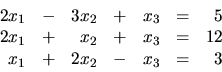 \begin{displaymath}
\begin{array}{rrrrrrr}
2x_1 & - & 3x_2 & + & x_3 & = & 5 \\ ...
...3 & = & 12 \\
x_1 & + & 2x_2 & - & x_3 & = & 3 \\
\end{array}\end{displaymath}