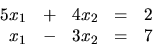 \begin{displaymath}
\begin{array}{rrrrr}
5x_1 & + & 4x_2 & = & 2 \\
x_1 & - & 3x_2 & = & 7 \\
\end{array}\end{displaymath}