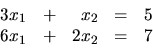 \begin{displaymath}
\begin{array}{rrrrr}
3x_1 & + & x_2 & = & 5 \\
6x_1 & + & 2x_2 & = & 7 \\
\end{array}\end{displaymath}