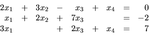 \begin{displaymath}
\begin {array}{rrrrrrrrr}
2x_1 & + & 3x_2 & - & x_3 & + & ...
... -2 \\
3x_1 & & & + & 2x_3 & + & x_4 & = & 7 \\
\end{array}\end{displaymath}