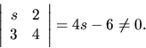 \begin{displaymath}{
{
\left \vert
\begin{array}{rr}
s & 2 \\
3 & 4 \\
\end{array} \right \vert
} = 4s - 6 \neq 0.
}
\end{displaymath}