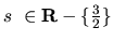 $s\ \in {\bf R}- \{ \frac{3}{2} \}$