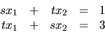 \begin{displaymath}
\begin{array}{rrrrr}
sx_1 & + & tx_2 & = & 1 \\
tx_1 & + & sx_2 & = & 3 \\
\end{array}\end{displaymath}