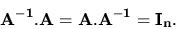 \begin{displaymath}{\bf A^{-1}}. {\bf A} = {\bf A}. {\bf A^{-1}} = {\bf I_n}. \end{displaymath}