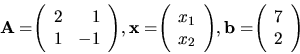 \begin{displaymath}
{
{\bf A =}
{
\left(
\begin{array}{rr}
2 & 1 \\
1 & -...
...eft(
\begin{array}{r}
7 \\
2 \\
\end{array} \right)
}
}
\end{displaymath}