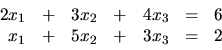 \begin{displaymath}
\begin{array}{rrrrrrr}
2x_1 & + & 3x_2 & + & 4x_3 & = & 6 \\
x_1 & + & 5x_2 & + & 3x_3 & = & 2 \\
\end{array}\end{displaymath}