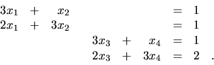 \begin{displaymath}
\begin{array}{rrrrrrrrrr}
3x_1 & + & x_2 & & & & & = & 1 &...
... & 1 & \\
& & & & 2x_3 & + & 3x_4 & = & 2 &. \\
\end{array}\end{displaymath}