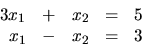 \begin{displaymath}
\begin{array}{rrrrr}
3x_1 & + & x_2 & = & 5 \\
x_1 & - & x_2 & = & 3 \\
\end{array}\end{displaymath}