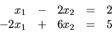 \begin{displaymath}
\begin{array}{rrrrr}
x_1 & - & 2x_2 & = & 2 \\
-2x_1 & + & 6x_2 & = & 5 \\
\end{array}\end{displaymath}