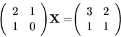 \begin{displaymath}
{
{
\left(
\begin{array}{rr}
2 & 1 \\
1 & 0 \\
\end{...
...gin{array}{rr}
3 & 2 \\
1 & 1 \\
\end{array} \right)
}
}
\end{displaymath}