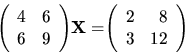 \begin{displaymath}
{
{
\left(
\begin{array}{rr}
4 & 6 \\
6 & 9 \\
\end{...
...in{array}{rr}
2 & 8 \\
3 & 12 \\
\end{array} \right)
}
}
\end{displaymath}