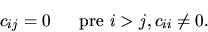 \begin{displaymath}
{c_{ij} = 0} \hspace{0.5cm}\mbox{ pre }{ i > j} , { c_{ii} \neq
0}.
\end{displaymath}