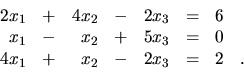 \begin{displaymath}
\begin{array}{rrrrrrrr}
2x_1 & + &4x_2 & - &2x_3 & = & 6 &...
... & 0 & \\
4x_1 &+ &x_2 & - &2x_3 & = & 2 & . \\
\end{array}\end{displaymath}