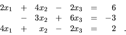 \begin{displaymath}
\begin{array}{rrrrrrrr}
2x_1 & + &4x_2 & - &2x_3 & = & 6 &...
...& -3 & \\
4x_1 &+ &x_2 & - &2x_3 & = & 2 & . \\
\end{array}\end{displaymath}