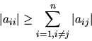 \begin{displaymath}
{
{\vert a_{ii}\vert} \geq { \sum_{i=1, i \neq j}^n {\vert a_{ij}\vert}}
}
\end{displaymath}