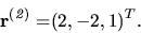 \begin{displaymath}
{
{
{\bf r^{(\it 2)}=}{(2,-2,1)^T}
}.
}
\end{displaymath}