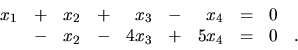 \begin{displaymath}
\begin{array}{rrrrrrrrrr}
x_1 & + & x_2 & + & x_3 & - & x_...
...\
& - & x_2 & - & 4x_3 & + & 5x_4 & = & 0 &. \\
\end{array}\end{displaymath}