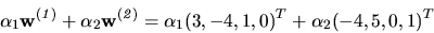 \begin{displaymath}
{
{\alpha _1}
{\bf w^{(\it 1)}}
+
{\alpha _2}
{\bf w^{(...
... {
{\alpha _1} (3,-4,1,0)^T
+
{\alpha _2} (-4,5,0,1)^T
}
}
\end{displaymath}