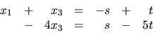 \begin{displaymath}
\begin{array}{rrrrrrr}
x_1 & + & x_3 & = & -s & + & t \\
& - & 4x_3 & = & s &- & 5t \\
\end{array}\end{displaymath}